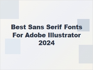 Best Sans Serif Fonts for Adobe Illustrator 2024: Top Picks for Designers