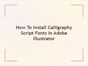 How to Install Calligraphy Script Fonts in Adobe Illustrator – Easy Guide